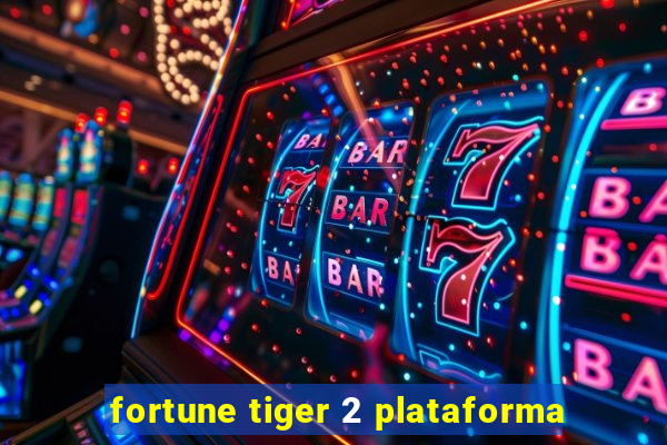 fortune tiger 2 plataforma
